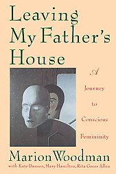 Leaving My Father's House by Kate Damson, Marion Woodman, Mary Hamilton, Rita Greer Allen (1993, Paperback, Reprint)